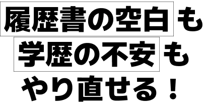 履歴書の空白も学歴の不安もやり直せる！