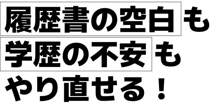 履歴書の空白も学歴の不安もやり直せる！
